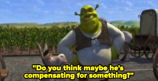 An ogre saying &quot;Do you think maybe he&#x27;s compensating for something?&quot;