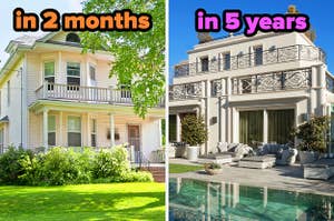 On the left, a suburban home with a porch on the second story labeled in 2 months, and on the right, a mansion-style home with a pool out back labeled in 5 years