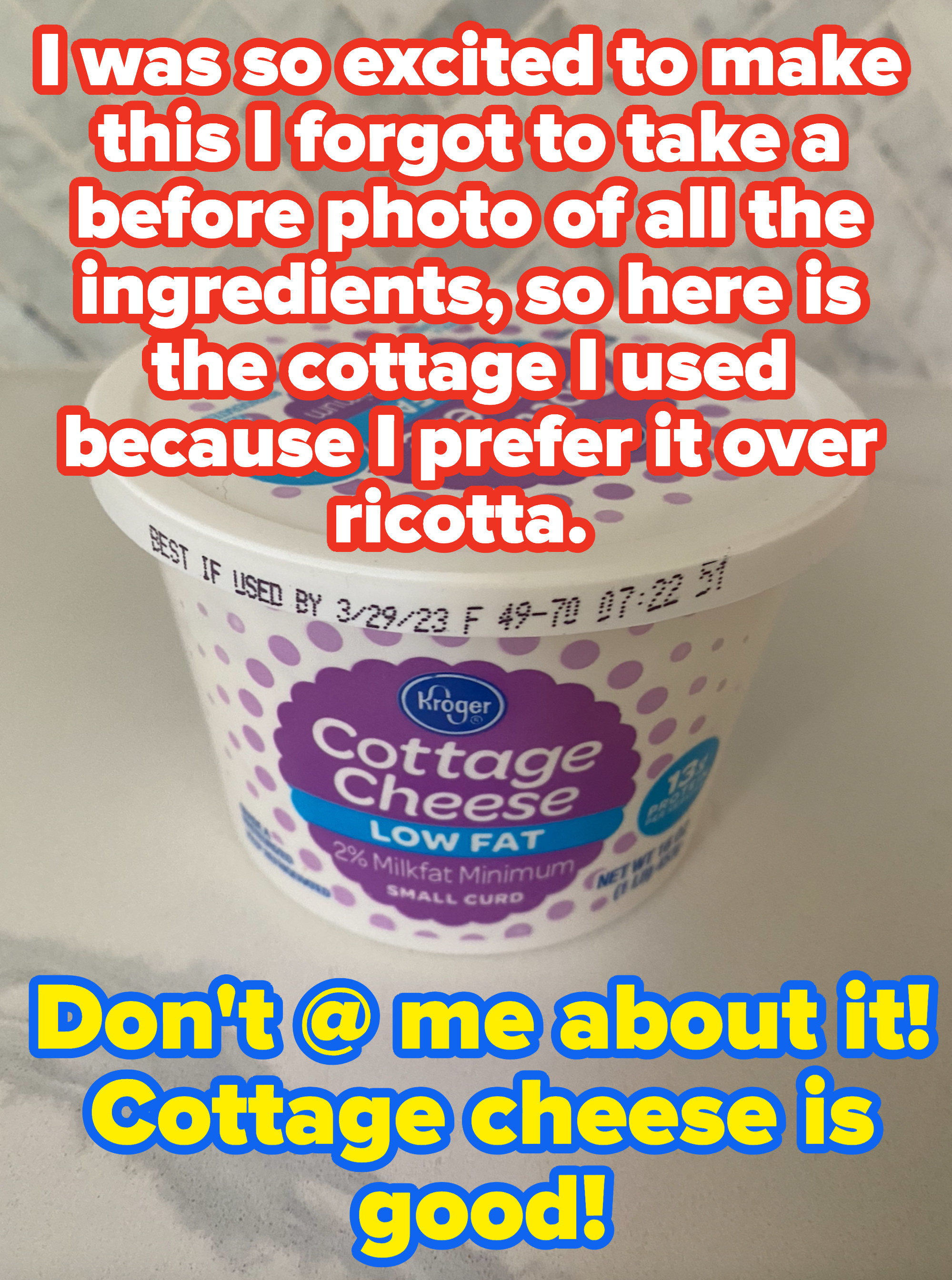 Cottage cheese sitting on the counter with the caption &quot;I was so excited to make this I forgot to take a before photo of all the ingredients, so here is the cottage I used because I prefer it over ricotta&quot;