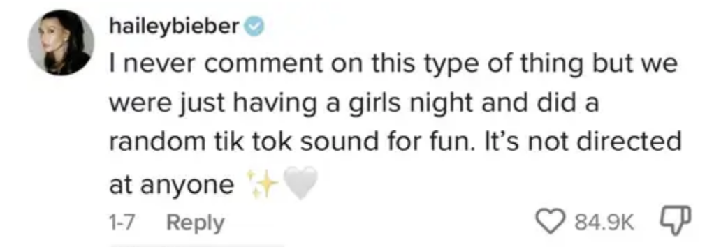 Hailey wrote, &quot;I never comment on this type of thing but we were just having a girls night and did a random tik tok sound for fun. It&#x27;s not directed at anyone&quot;
