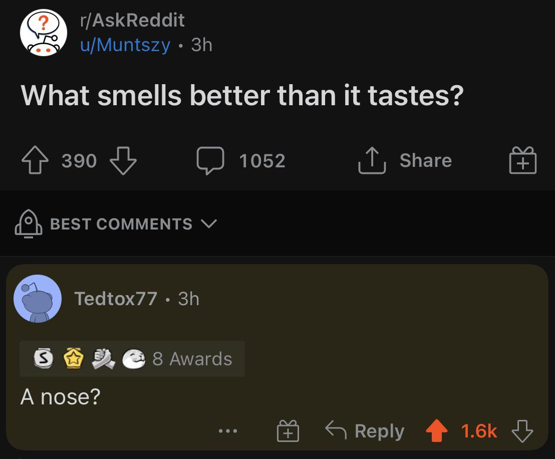 Someone asks what smells better than it tastes and someone says a nose