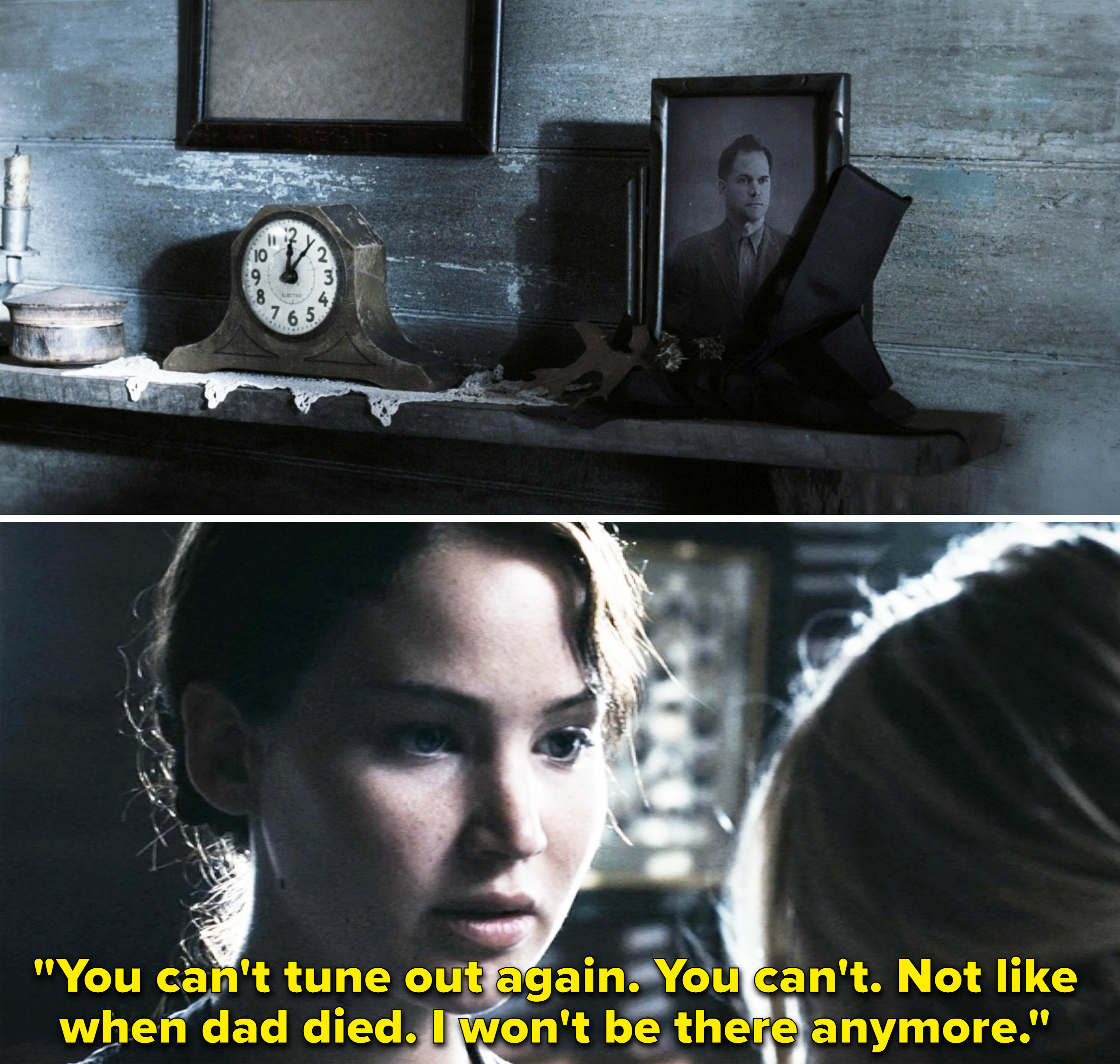 framed photo of her dad and then katniss saying, you can&#x27;t tune out again. not like when dad died, i won&#x27;t be there anymore