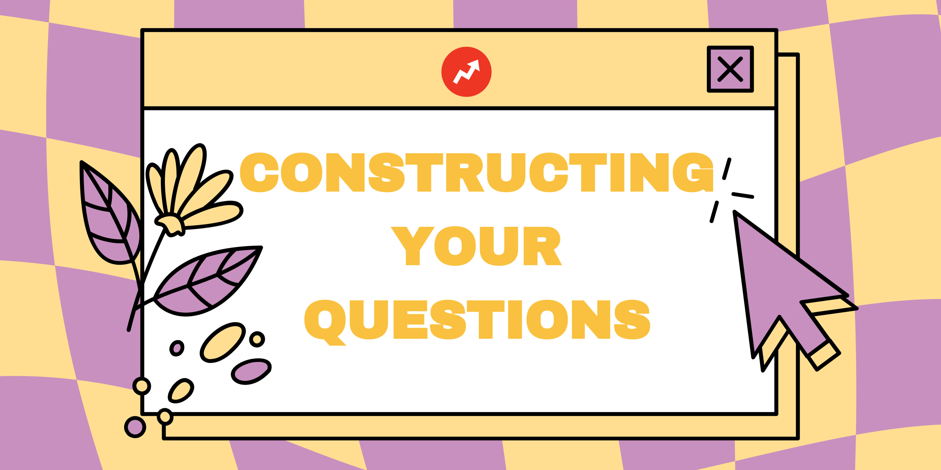 Constructing your questions.