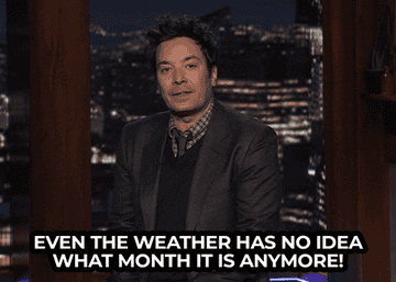Jimmy Fallon saying &quot;Even the weather has no idea what month it is anymore!&quot;