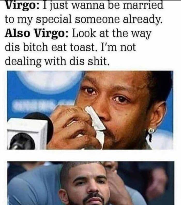 Text reads: &quot;Virgo: I just wanna be married to my special someone already. Also Virgo: Look at the way dis bitch eat toast. I&#x27;m not dealing with dis shit.&quot;