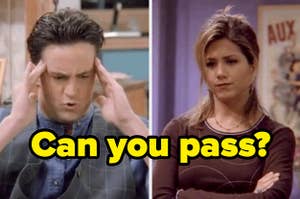 Chandler looking confused, Rachel thinking, and the text "can you pass?"