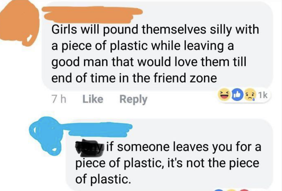 &quot;Girls will pound themselves silly with a piece of plastic while leaving a good man that would love them &#x27;till [the] end of time in the friend zone&quot;