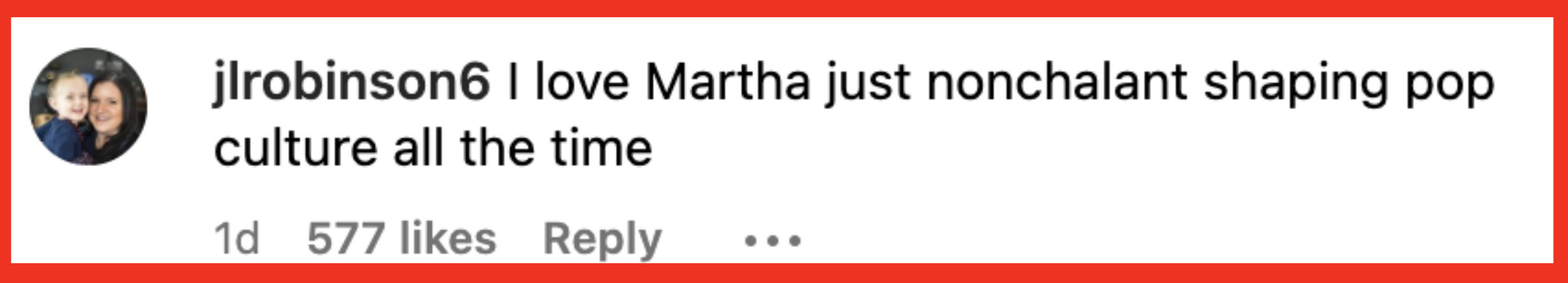 jlrobinson6 said "I love Martha just nonchalant shaping pop culture all the time"