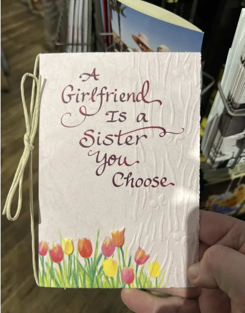 The card says &quot;a girlfriend is a sister you choose&quot;