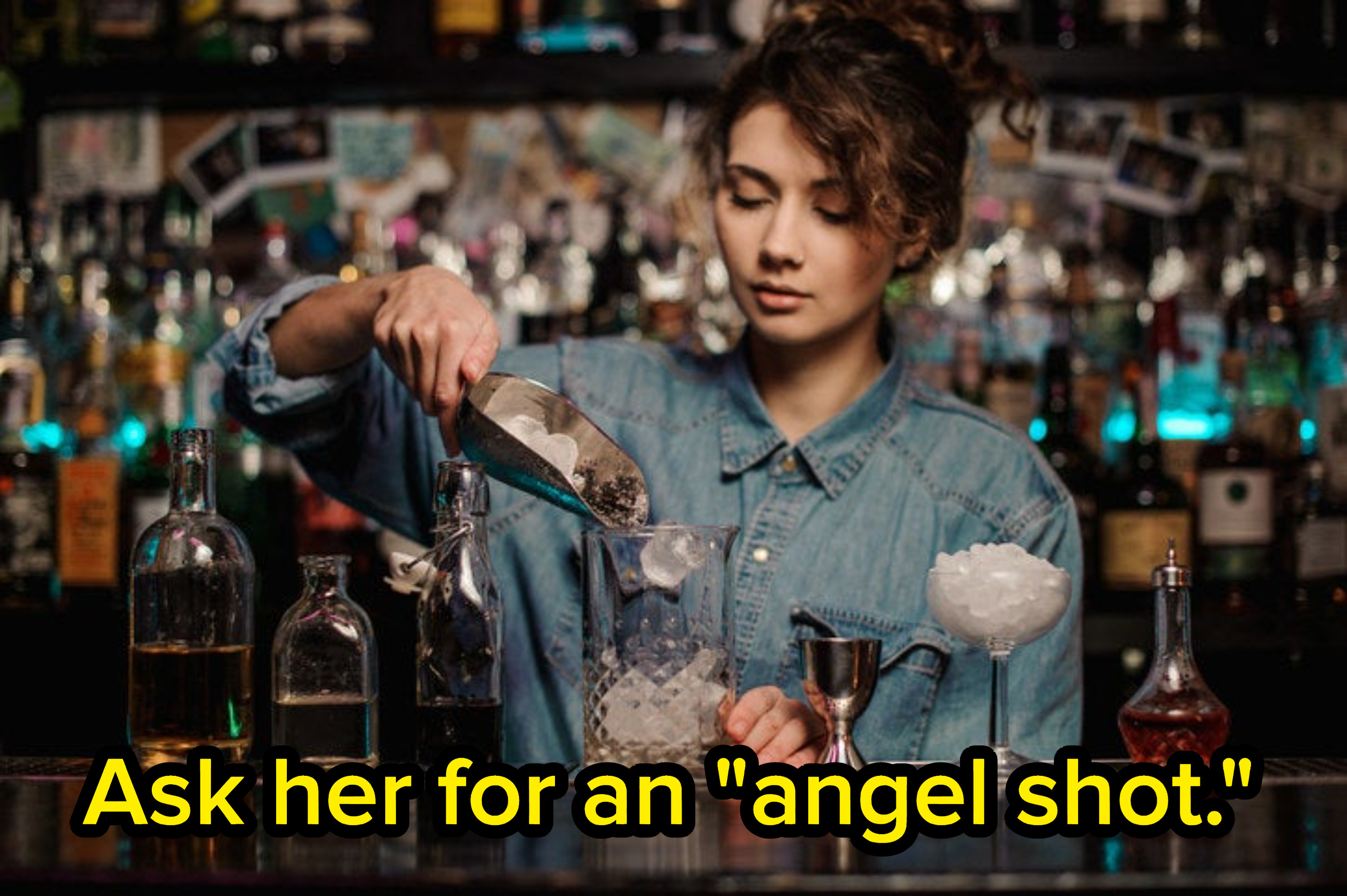&quot;Ask her for an &#x27;angel shot.&#x27;&quot;