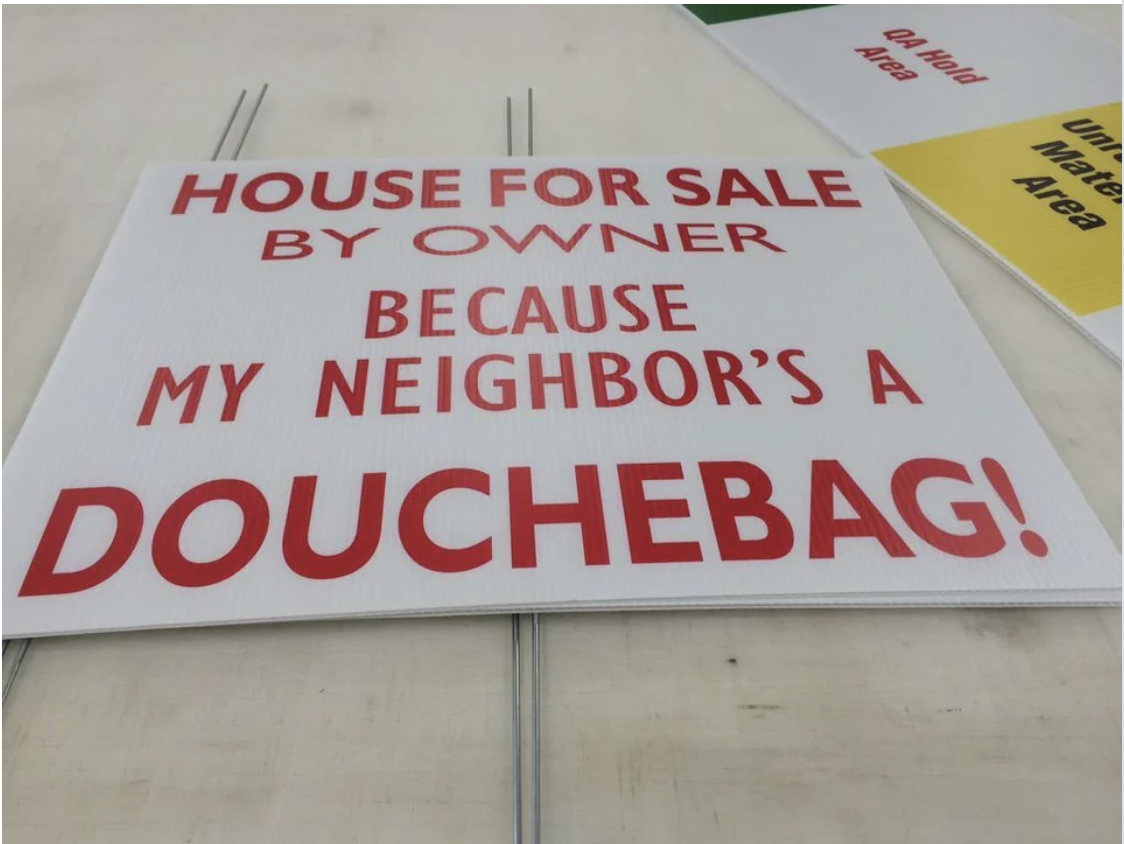 The sign reads &quot;house for sale by owner, because my neighbor&#x27;s a douchebag&quot;