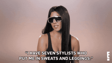 Kourtney Kardashian saying &quot;I have seven stylists who put me in sweats and leggings.&quot;