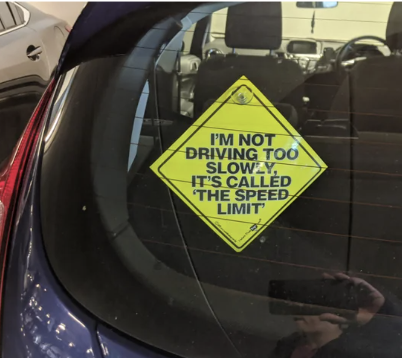 "I'm not driving too slowly, it's called 'the speed limit'"