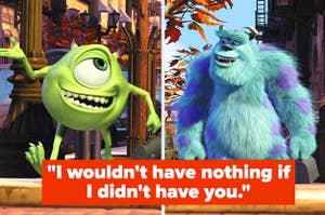 Mike and Sulley, text: "I wouldn't have nothing if I didn't have you."