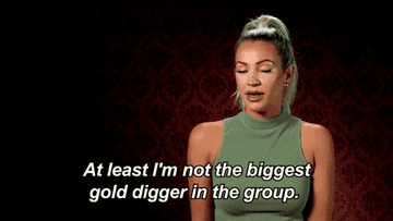 A contestant on the Fox TV show Joe Millionaire saying, &quot;At least I'm not the biggest gold digger in the group.&quot;