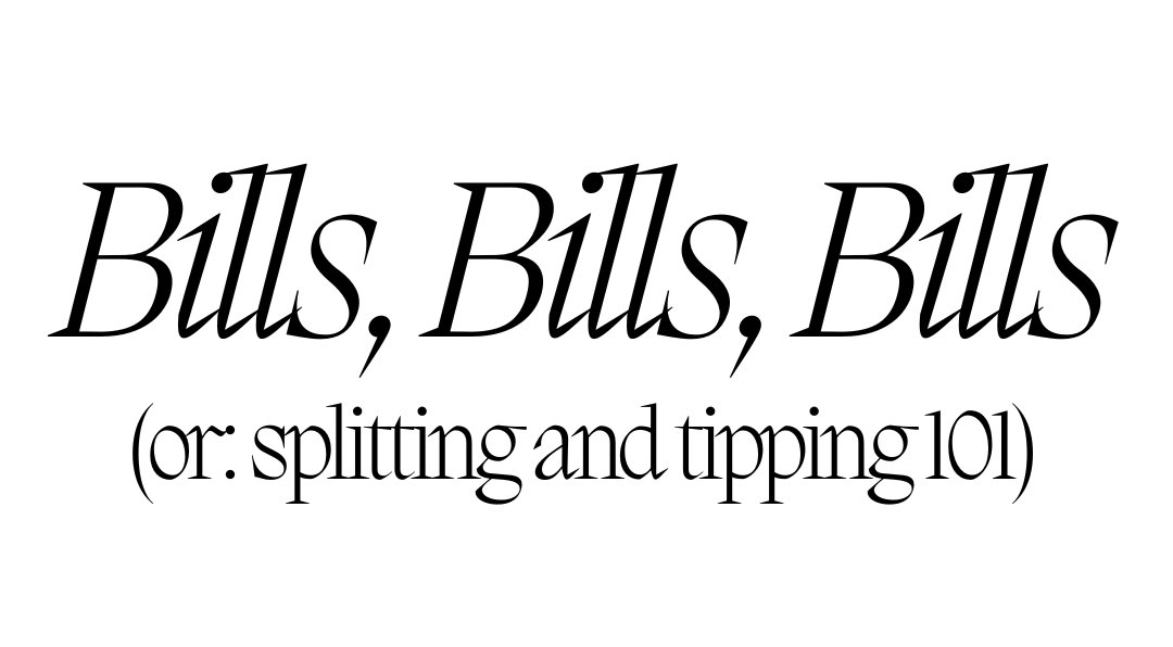 Bills, bills, bills. Or: splitting and tipping 101