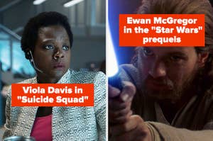 Viola Davis in Suicide Squad and Ewan McGregor in the "Star Wars" prequels