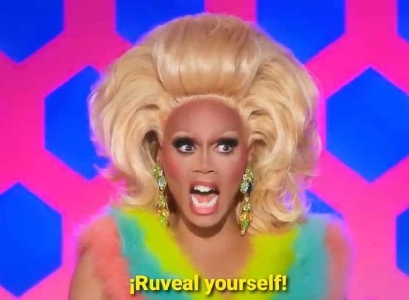 RuPaul saying &quot;Ruveal yourself!&quot;
