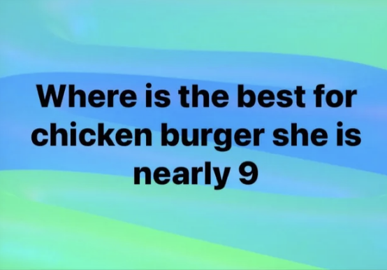 where is the best for chicken burger she is nearly 9