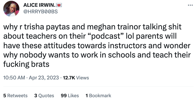 &quot;Why r trisha and meghan talking shit about teachers on their &#x27;podcast&#x27;&quot; and &quot;parents will have these attitudes toward instructors and wonder why nobody wants to work in schools and teach their fucking brats&quot;