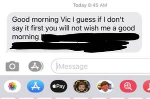 A text that says "Good morning Vic, I guess if I don't say it first you will not wish me a good morning"