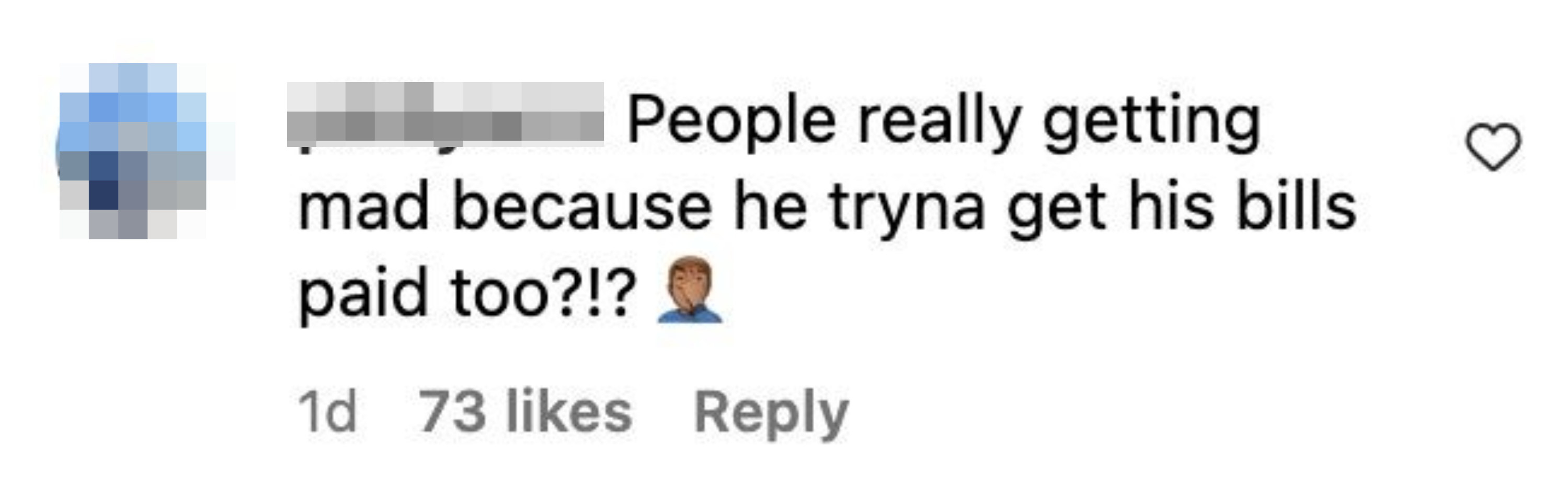 A comment that says &quot;People really getting mad because he tryna get his bills paid too?!?&quot;