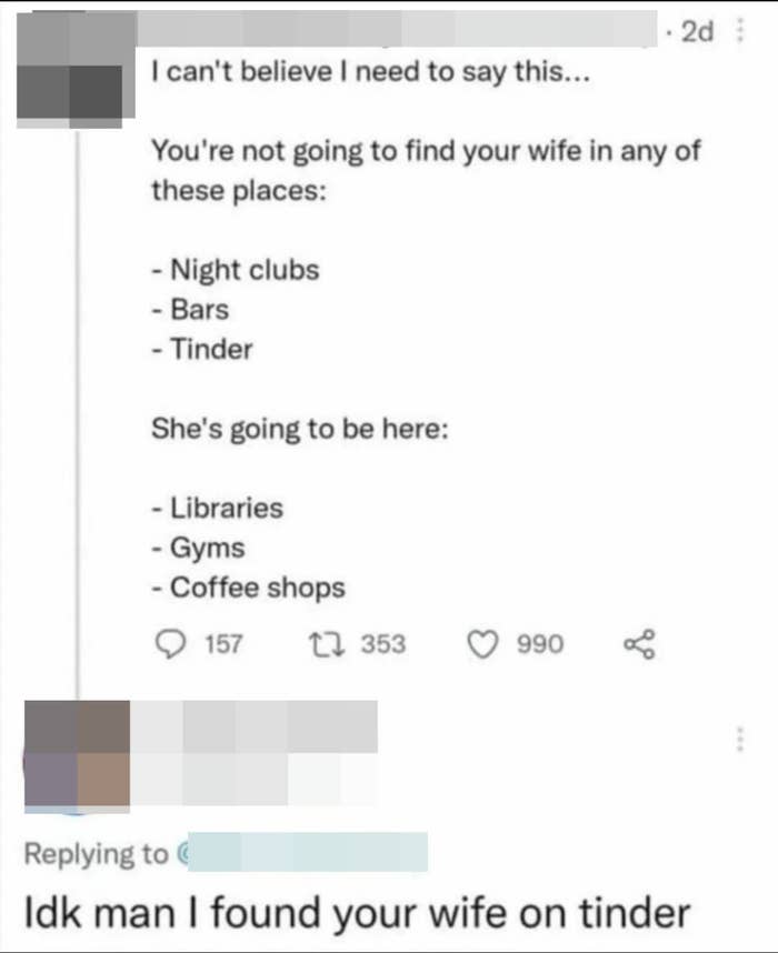 "Idk man I found your wife on tinder"