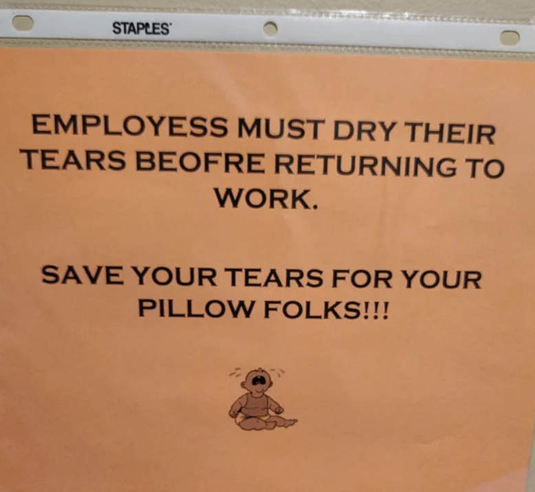 "Employess must dry their tears beofre returning to work."
