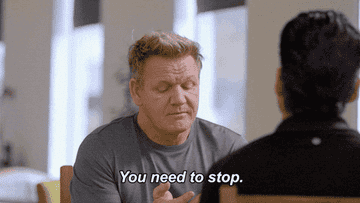 Gordon Ramsay in GIF saying &quot;You need to stop&quot;