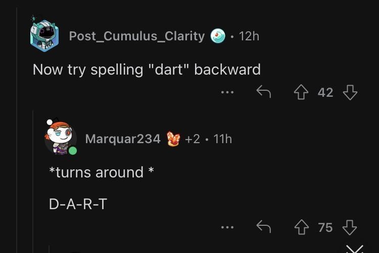 Someone says spell dart backwards and someone says they turned around and spelled it