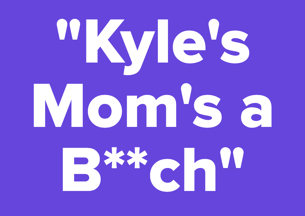 Kyle's mom is a b**ch