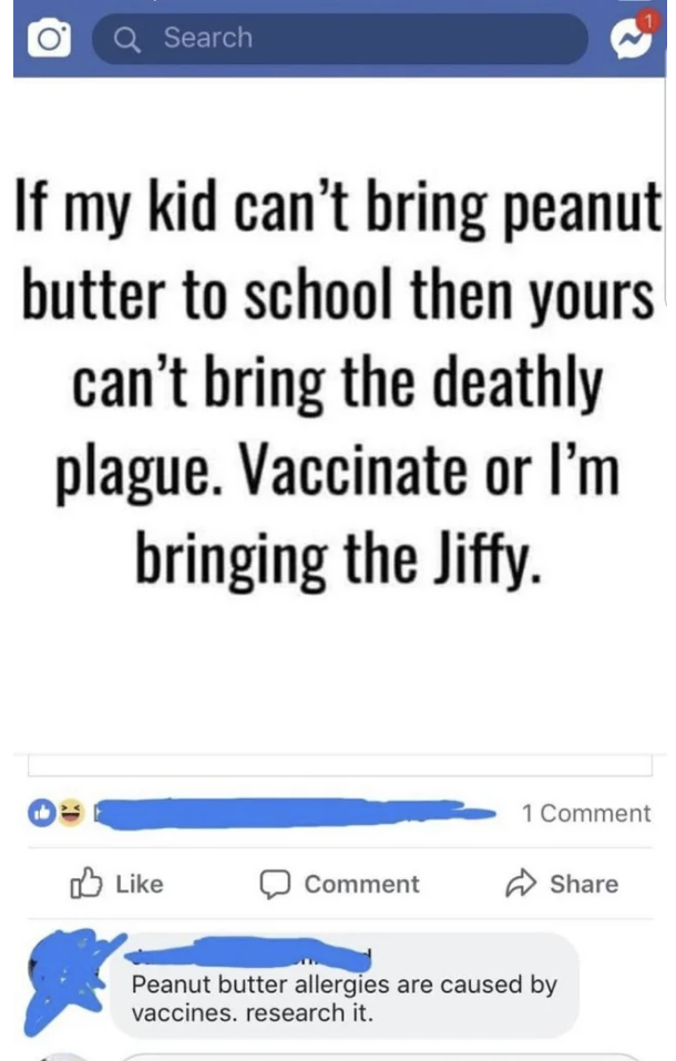 Person tells people to vaccinate their kids or else they're bringing peanut butter to school in retaliation and is told, "Peanut butter allergies are caused by vaccines; research it"