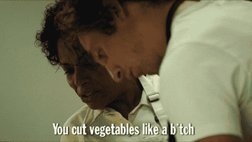 &quot;you cut vegetables like a bitch&quot;