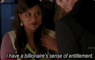 mindy from the mindy project saying i have a billionaire's sense of entitlement