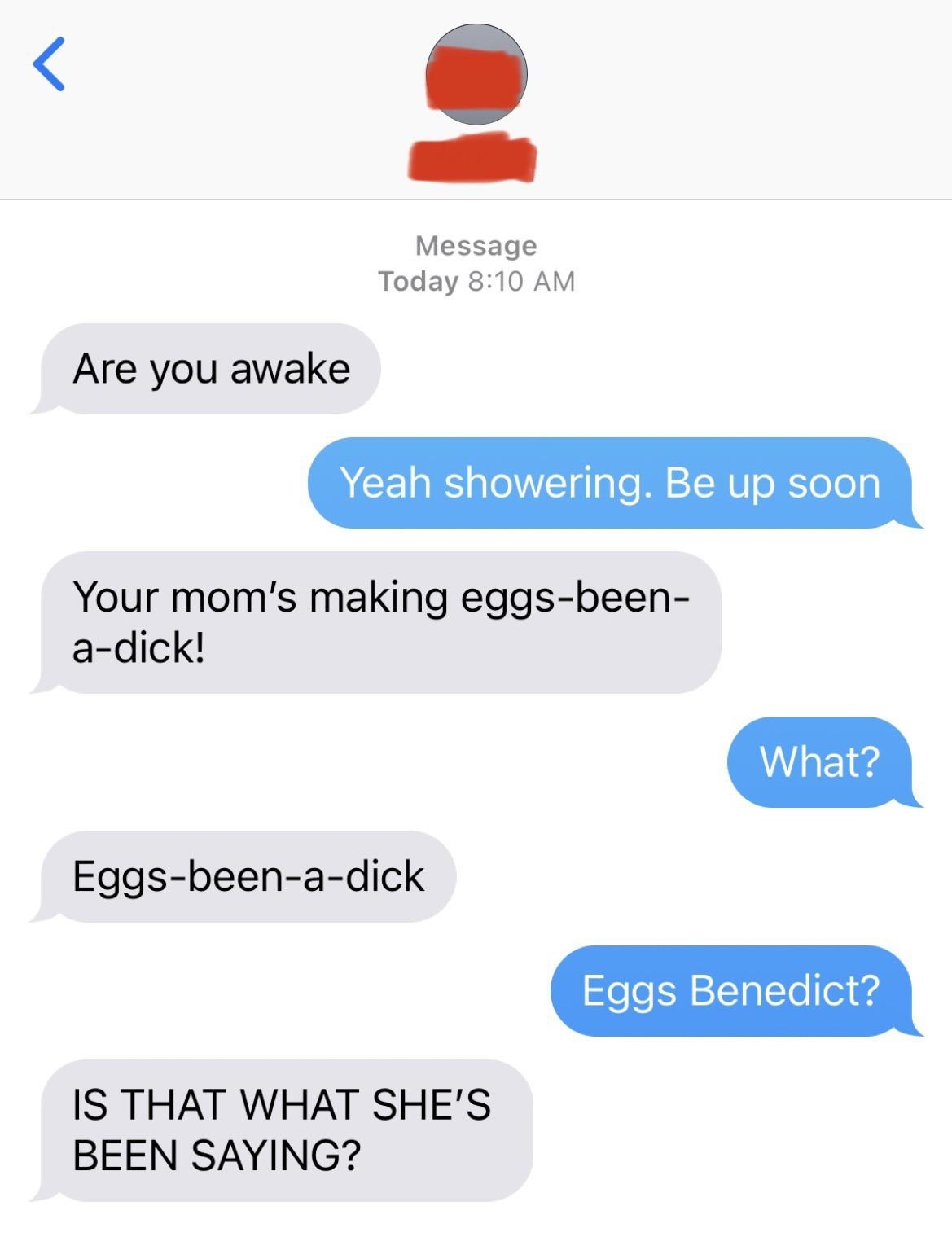 person saying eggs been a dick instead of benedict