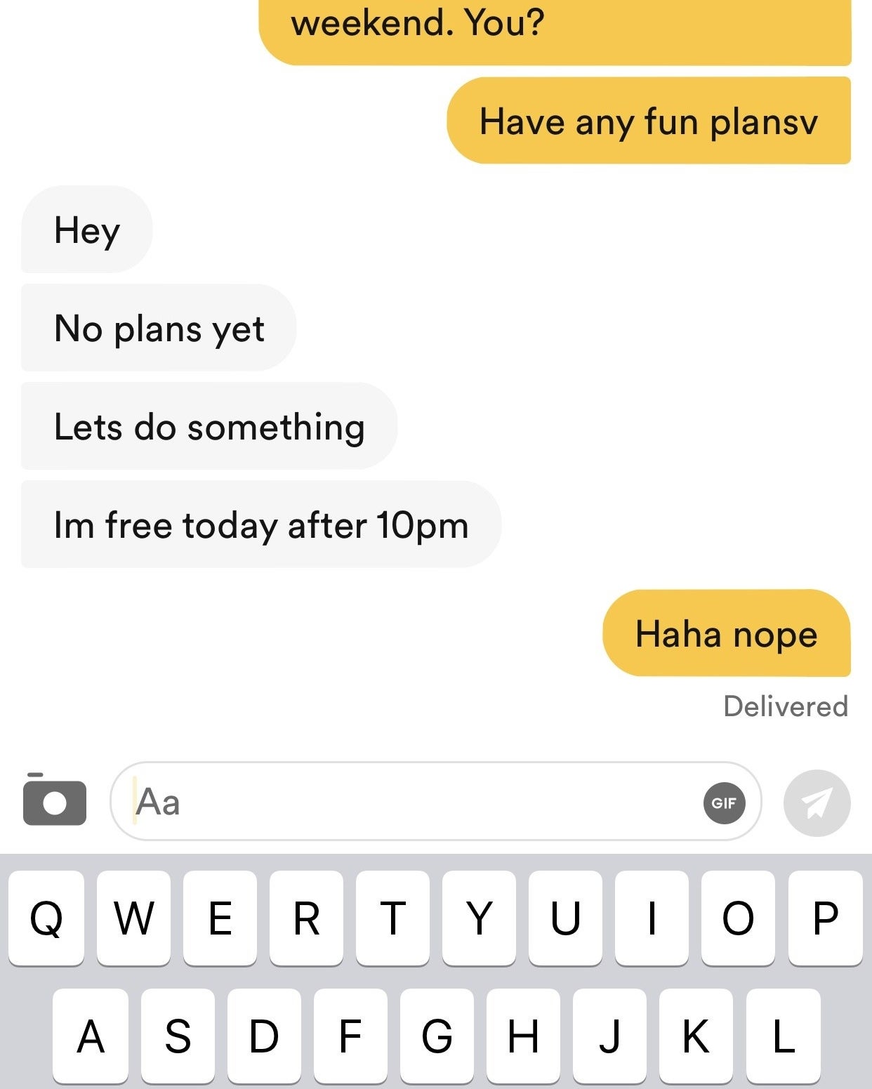 One person asks if the other has plans, they respond &quot;no plans yet, let's do something, I'm free today after 10 p.m.&quot; and the first person replies &quot;haha nope&quot;