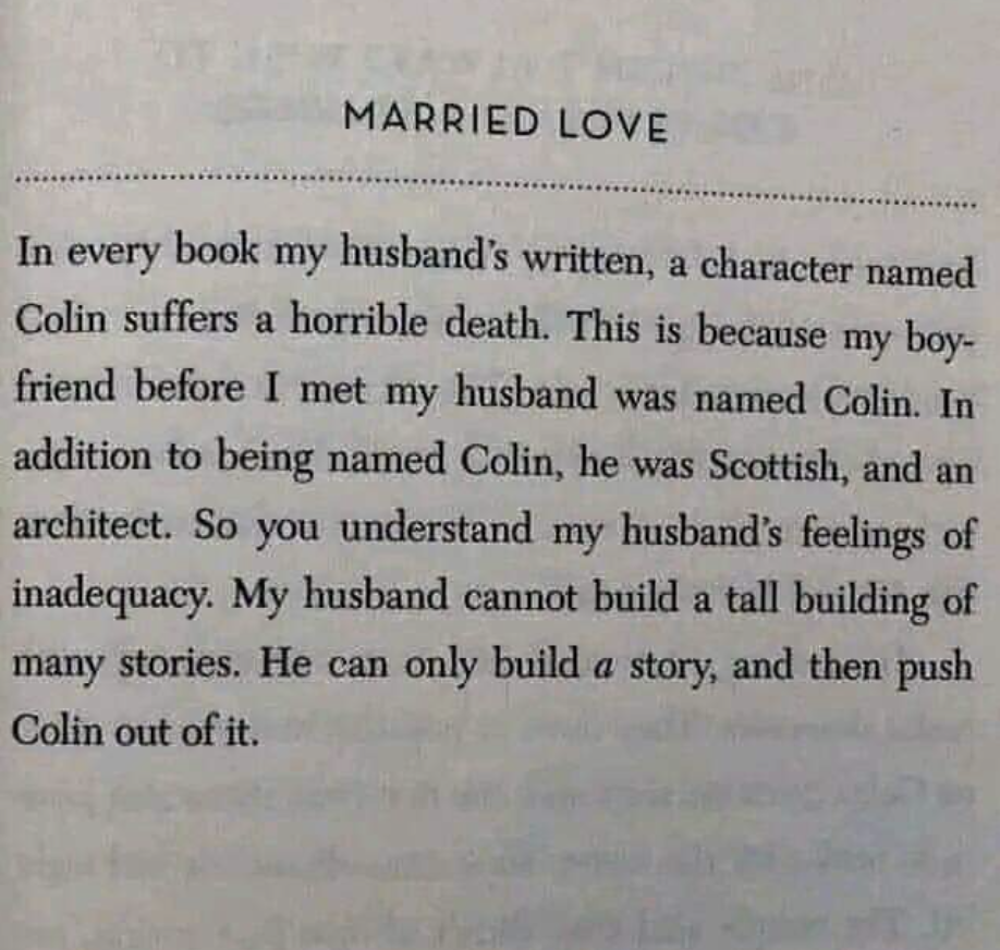 Note in a book: &quot;In every book my husband&#x27;s written, a character named Colin suffers a horrible death. This is because my boyfriend before I met my husband was named Colin&quot;; he was also Scottish and an architect, making the husband feel inadequate