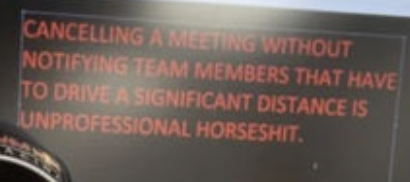 &quot;Cancelling a meeting without notifying team members that have to drive a significant distance is unprofessional horseshit.&quot;