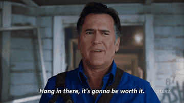 GIF of Bruce Campbell as Ash saying &quot;Hang in there, it&#x27;s gonna be worth it&quot;