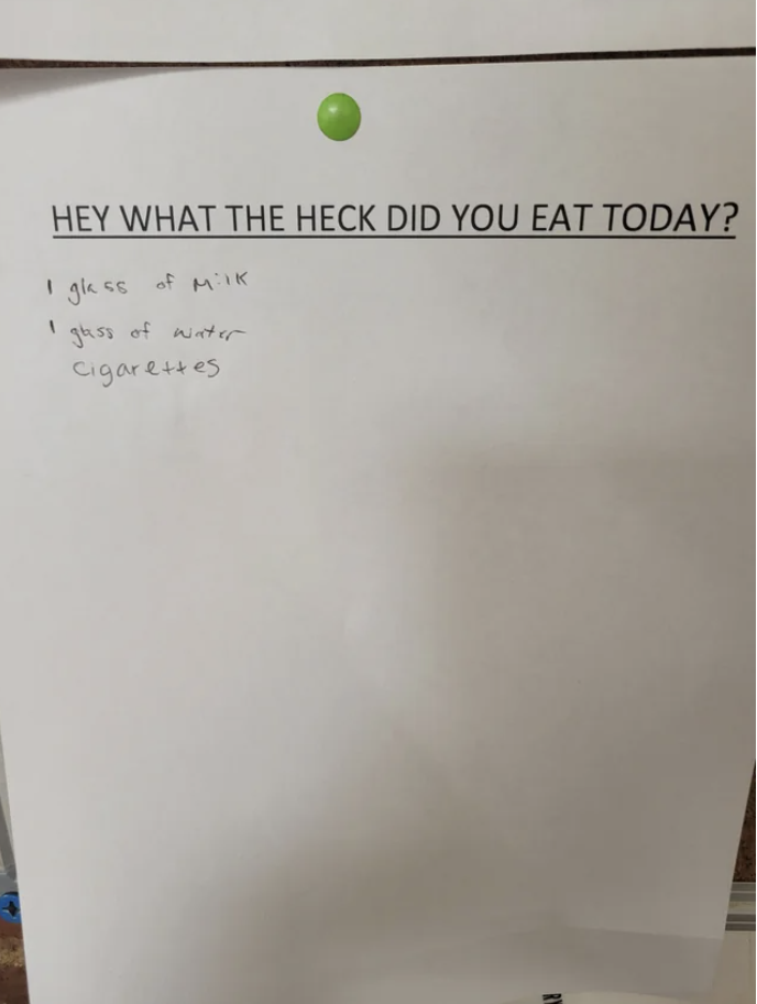 "What the heck did you eat today?" "1 glass of milk, 1 glass of water, cigarettes"