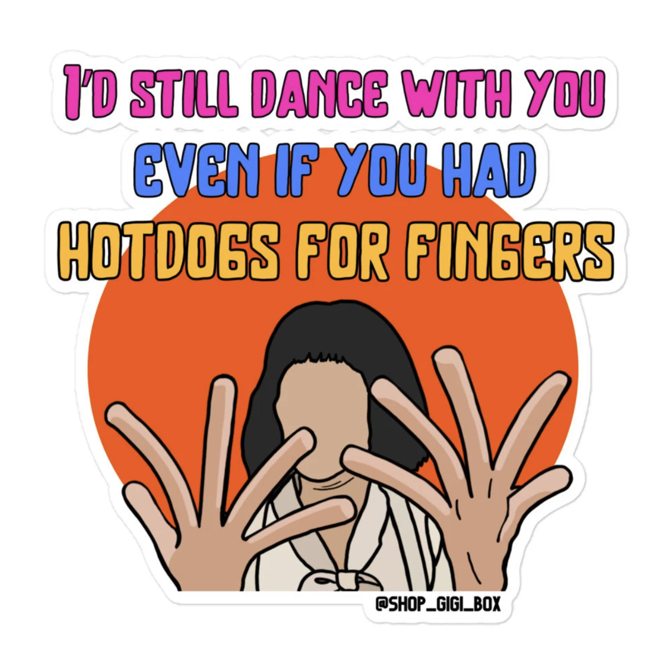 Faceless Evelyn sticker with quote "I'd still dance with you even if you had hotdogs for fingers".