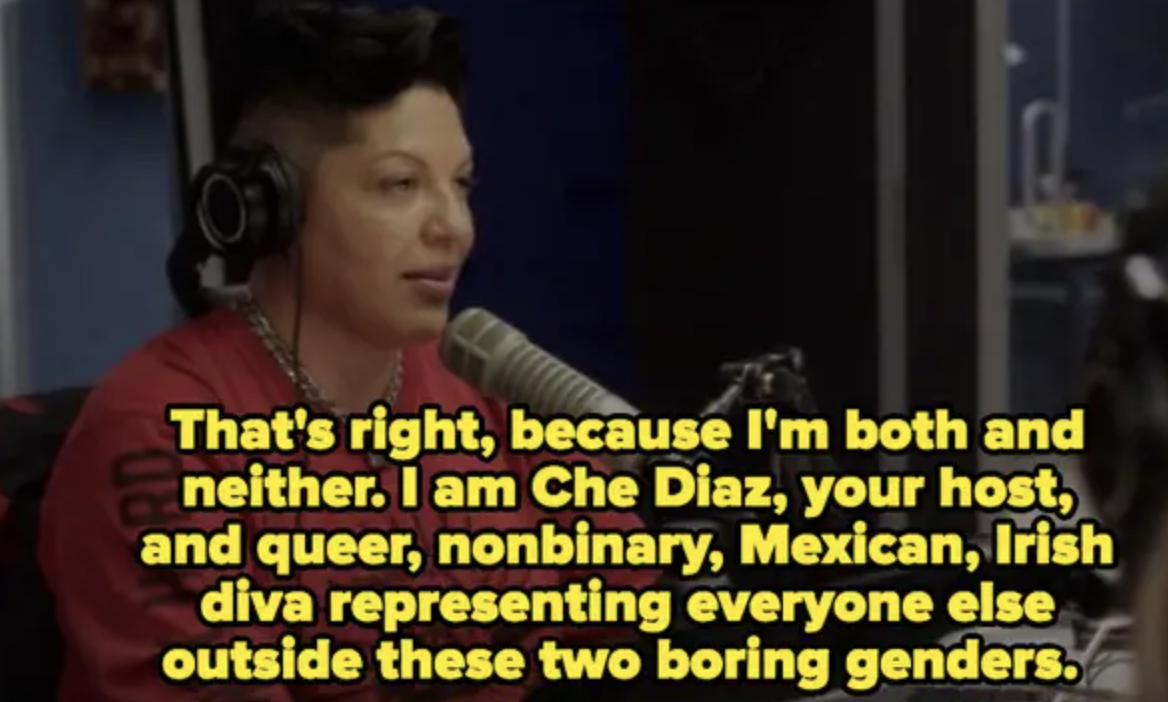 che saying, that&#x27;s right beause i&#x27;m both and neither. i am che diaz your host and queer nonbinary, mexican, irish, diva representing everyone else outside these two boring genders