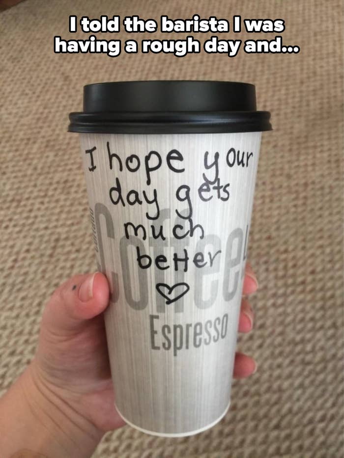 A cup that says, "I hope your day gets much better."