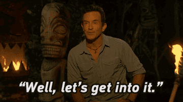 Jeff Probst saying "well, let's get into it" before introducing who will be cut from "Survivor"