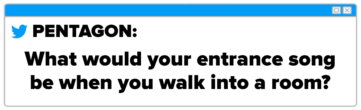 Twitter Box and the question reads PENTAGON What would your entrance song be when you walk into a room
