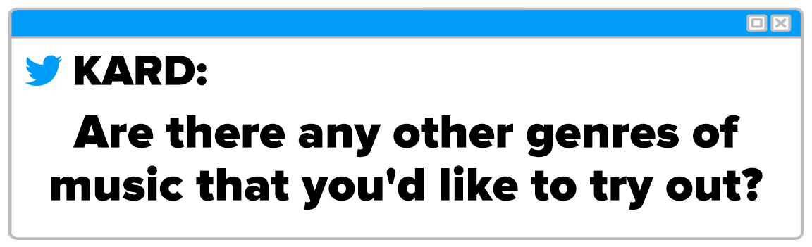 Twitter Box and the question reads KARD Are there any other genres of music that you'd like to try out