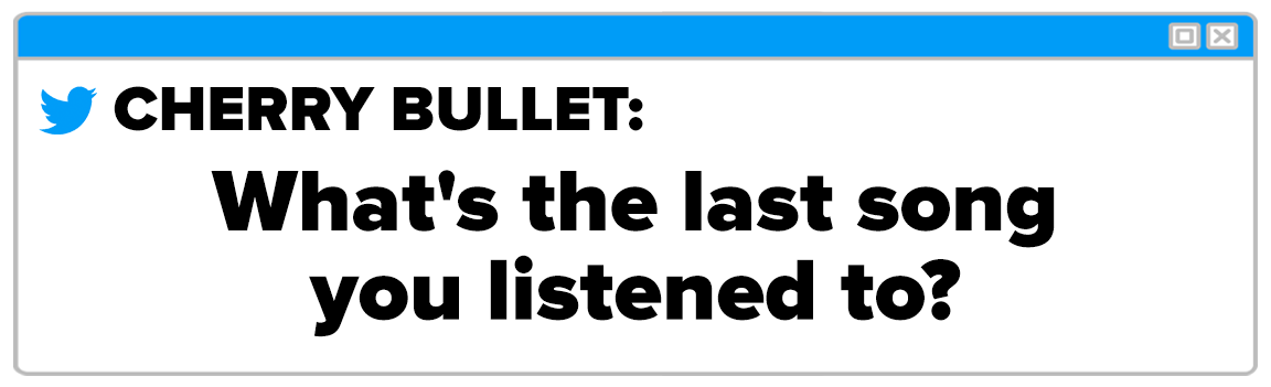 Twitter Box and the question reads Cherry Bullet What's the last song you listened to
