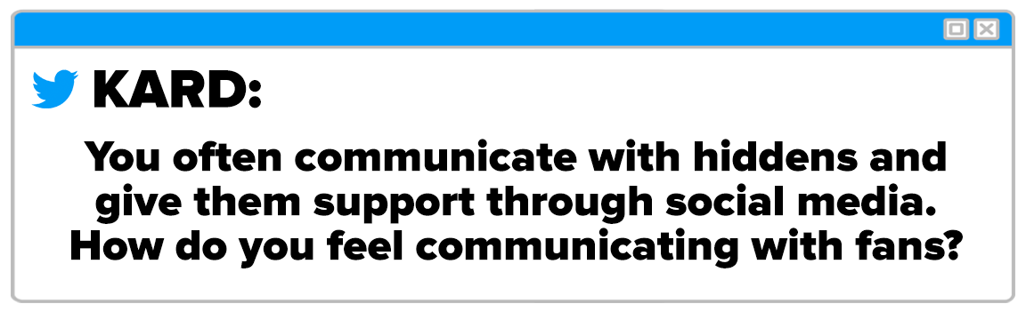 Twitter Box and the question reads KARD often communicate with hiddens and give them support through social media How do you feel communicating with fans