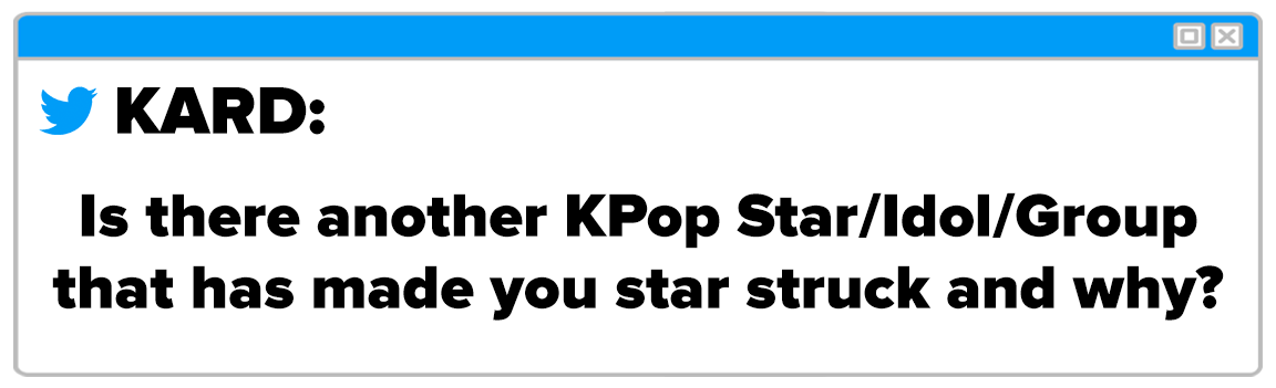Twitter Box and the question reads KARD Is there another kpop star/idol/group that has made you star struck and why
