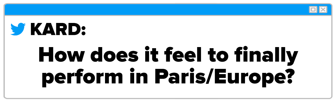 Twitter Box and the question reads KARD How does it feel to finally perform in Paris slash Europe